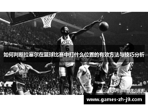 如何判断拉塞尔在篮球比赛中打什么位置的有效方法与技巧分析