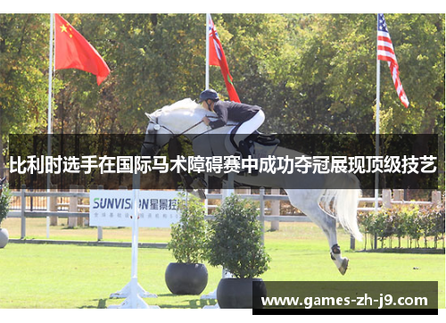比利时选手在国际马术障碍赛中成功夺冠展现顶级技艺