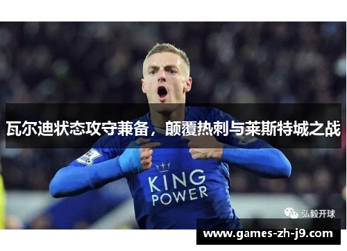 瓦尔迪状态攻守兼备,颠覆热刺与莱斯特城之战 瓦尔迪状态攻守兼备,颠覆热刺与莱斯特城之战
