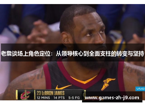 老詹谈场上角色定位：从领导核心到全面支柱的转变与坚持