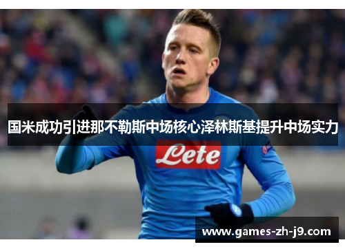 国米成功引进那不勒斯中场核心泽林斯基提升中场实力