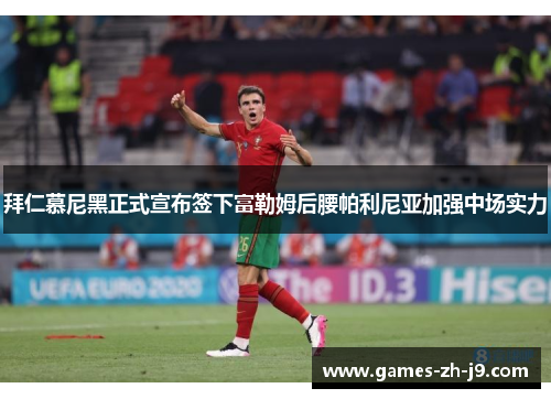 拜仁慕尼黑正式宣布签下富勒姆后腰帕利尼亚加强中场实力