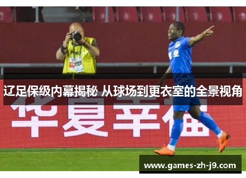 辽足保级内幕揭秘 从球场到更衣室的全景视角